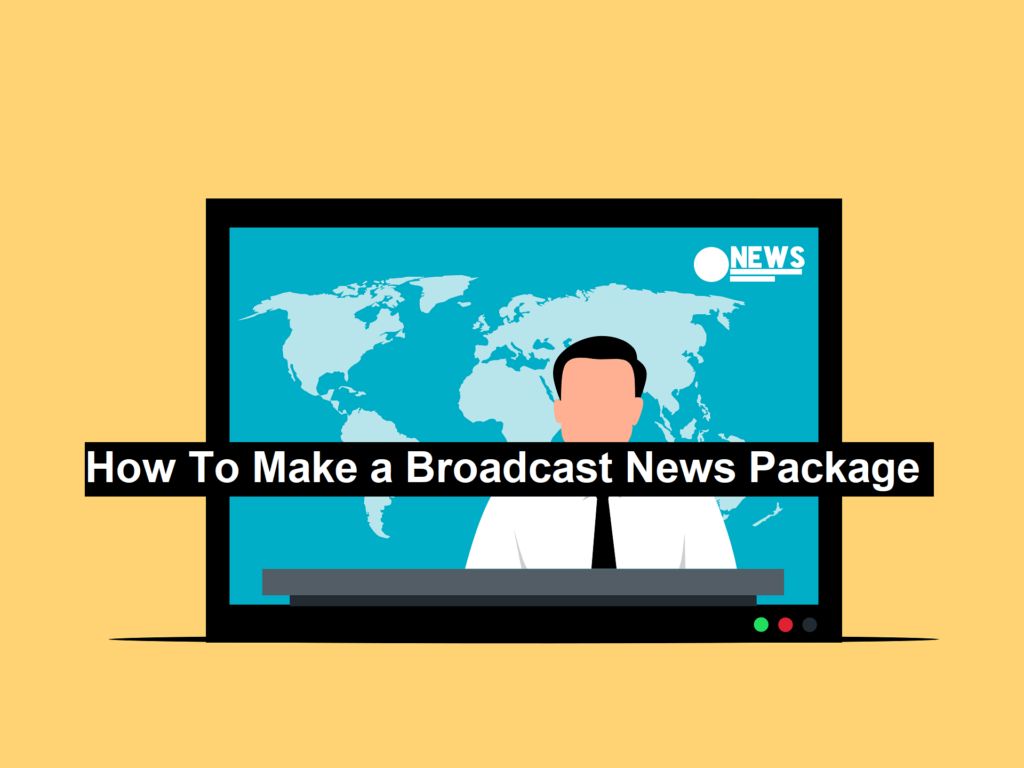 How To Make a Broadcast News Package