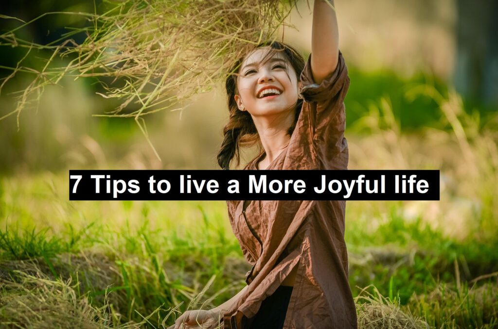 7 Tips to Live a More Joyful Life