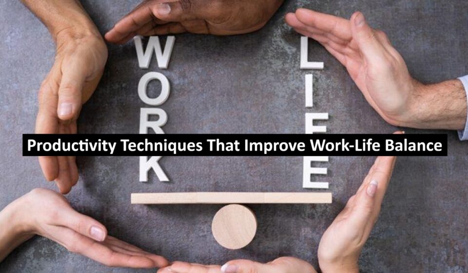 Productivity Techniques That Improve Work-Life Balance
