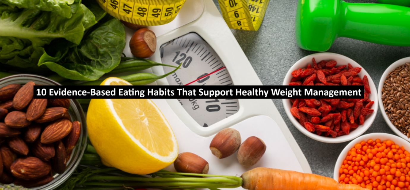10 Evidence-Based Eating Habits That Support Healthy Weight Management