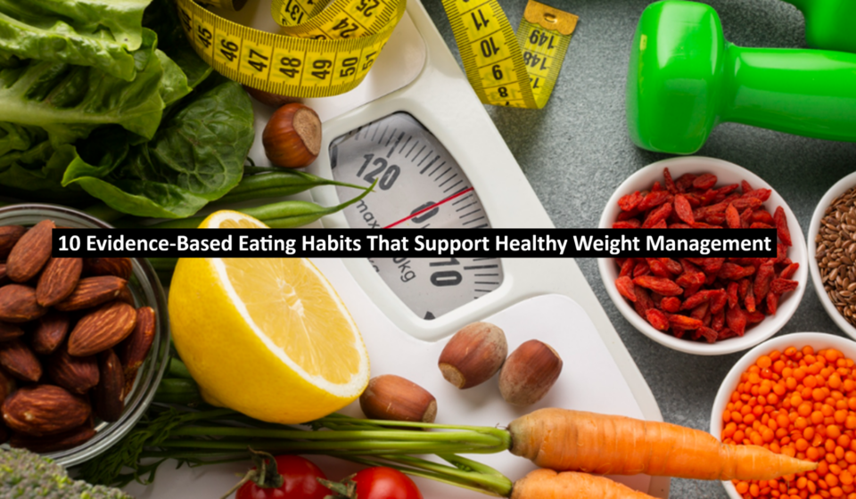 10 Evidence-Based Eating Habits That Support Healthy Weight Management